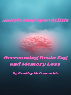 cover image of Ankylosing Spondylitis Overcoming Brain Fog and Memory Loss